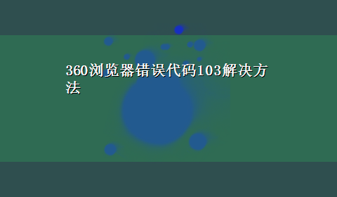 360浏览器错误代码103解决方法