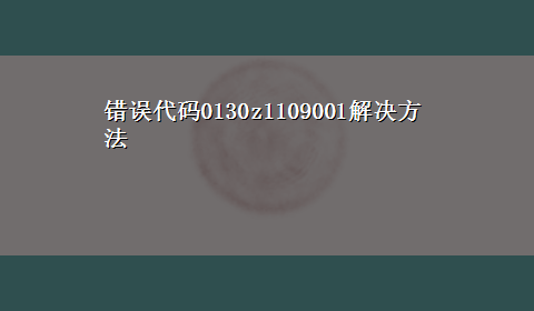 错误代码0130z1109001解决方法