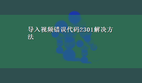 导入视频错误代码2301解决方法