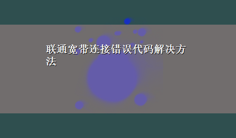 联通宽带连接错误代码解决方法