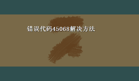 错误代码45068解决方法