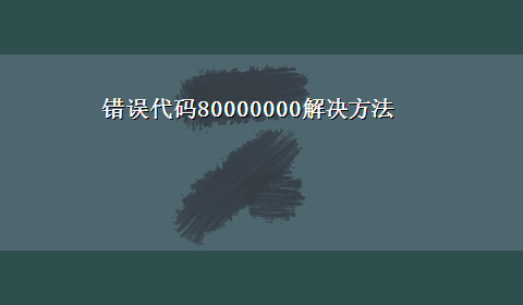 错误代码80000000解决方法