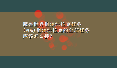 魔兽世界祖尔法拉克任务 (WOW)祖尔法拉克的全部任务应该怎么接?