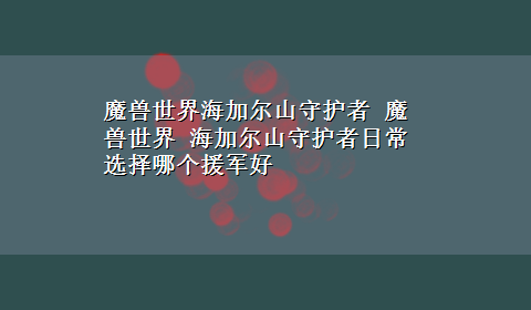 魔兽世界海加尔山守护者 魔兽世界 海加尔山守护者日常 选择哪个援军好