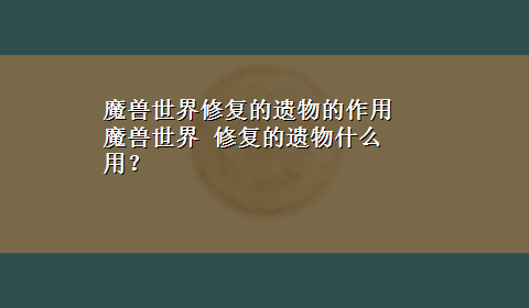 魔兽世界修复的遗物的作用 魔兽世界 修复的遗物什么用？