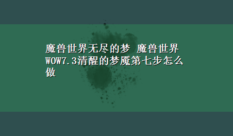 魔兽世界无尽的梦 魔兽世界WOW7.3清醒的梦魇第七步怎么做