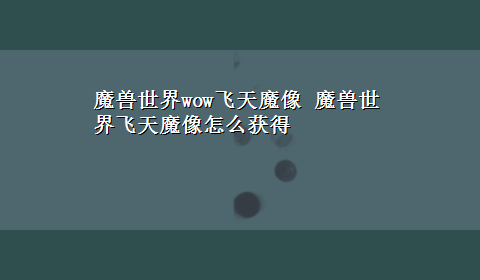 魔兽世界wow飞天魔像 魔兽世界飞天魔像怎么获得