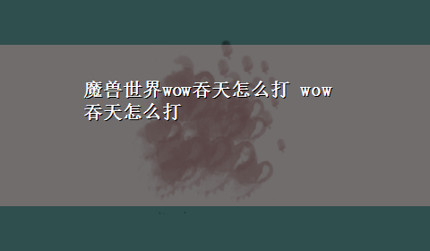 魔兽世界wow吞天怎么打 wow吞天怎么打