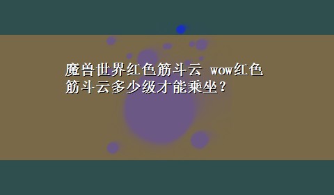 魔兽世界红色筋斗云 wow红色筋斗云多少级才能乘坐？