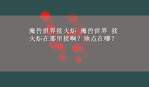 魔兽世界接火炬 魔兽世界 接火炬在那里接啊？地点在哪？