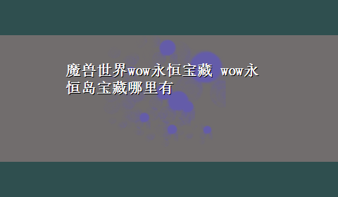 魔兽世界wow永恒宝藏 wow永恒岛宝藏哪里有