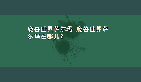 魔兽世界萨尔玛 魔兽世界萨尔玛在哪儿？