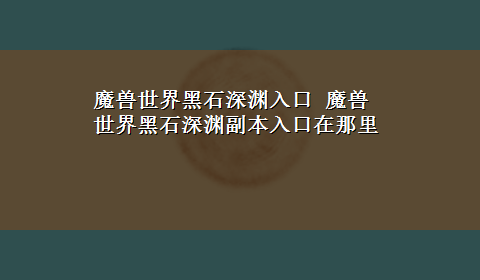 魔兽世界黑石深渊入口 魔兽世界黑石深渊副本入口在那里