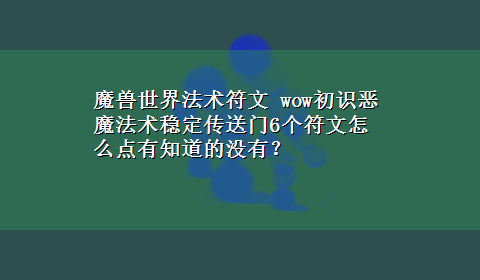 魔兽世界法术符文 wow初识恶魔法术稳定传送门6个符文怎么点有知道的没有？