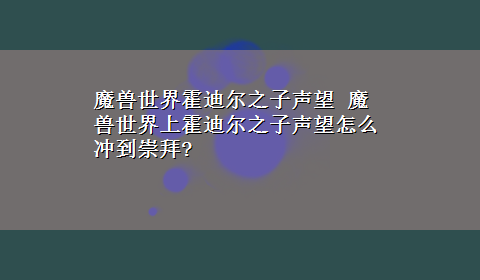 魔兽世界霍迪尔之子声望 魔兽世界上霍迪尔之子声望怎么冲到崇拜?