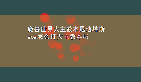 魔兽世界大主教本尼迪塔斯 wow怎么打大主教本尼