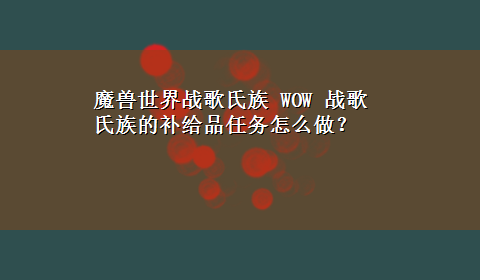 魔兽世界战歌氏族 WOW 战歌氏族的补给品任务怎么做？