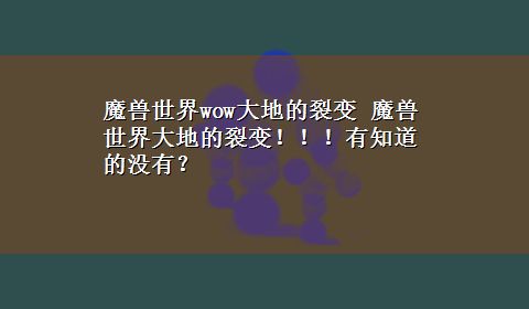 魔兽世界wow大地的裂变 魔兽世界大地的裂变！！！有知道的没有？