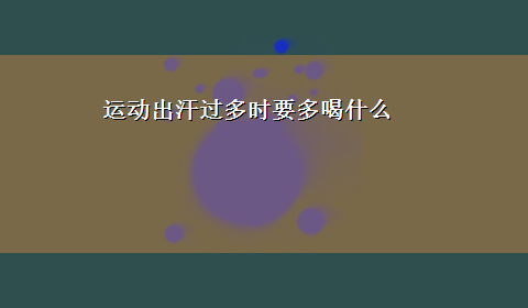 运动出汗过多时要多喝什么