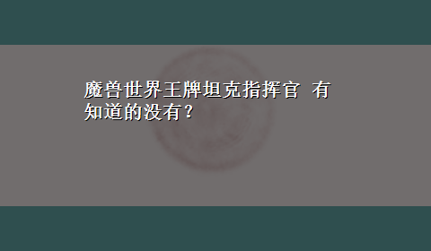 魔兽世界王牌坦克指挥官 有知道的没有？