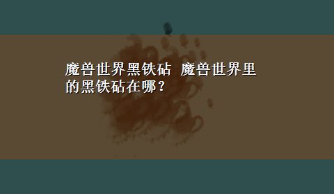 魔兽世界黑铁砧 魔兽世界里的黑铁砧在哪？