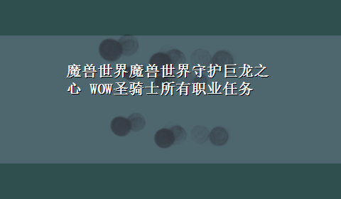 魔兽世界魔兽世界守护巨龙之心 WOW圣骑士所有职业任务