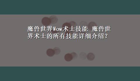 魔兽世界Wow术士技能 魔兽世界术士的所有技能详细介绍？