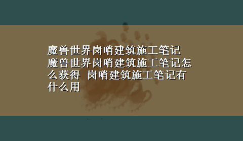 魔兽世界岗哨建筑施工笔记 魔兽世界岗哨建筑施工笔记怎么获得 岗哨建筑施工笔记有什么用