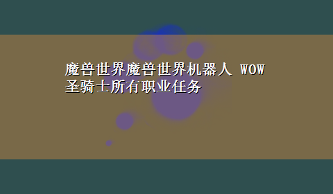 魔兽世界魔兽世界机器人 WOW圣骑士所有职业任务