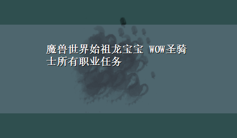 魔兽世界始祖龙宝宝 WOW圣骑士所有职业任务