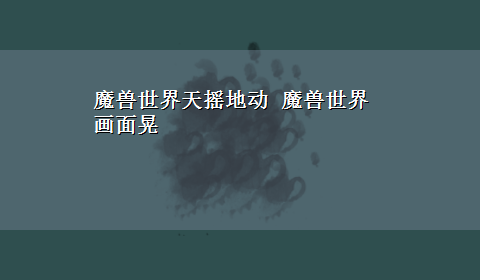 魔兽世界天摇地动 魔兽世界画面晃