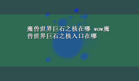 魔兽世界巨石之核在哪 wow魔兽世界巨石之核入口在哪