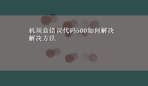 机顶盒错误代码500如何解决解决方法