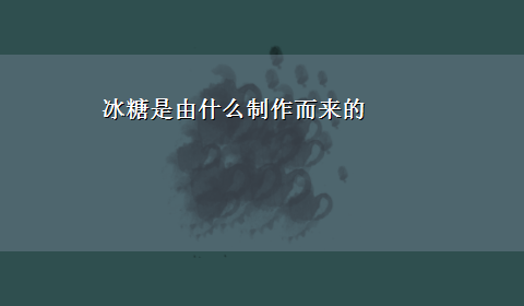 冰糖是由什么制作而来的