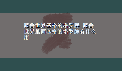 魔兽世界塞格的塔罗牌 魔兽世界里面赛格的塔罗牌有什么用