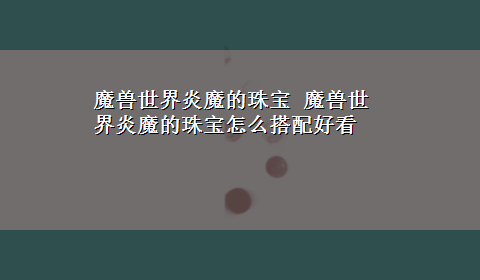 魔兽世界炎魔的珠宝 魔兽世界炎魔的珠宝怎么搭配好看