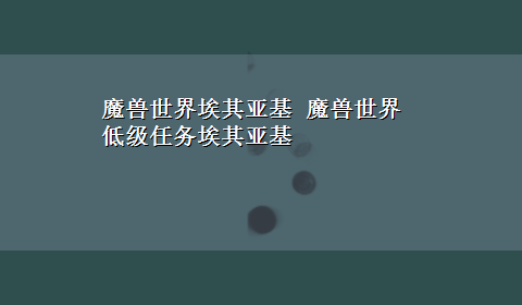 魔兽世界埃其亚基 魔兽世界低级任务埃其亚基