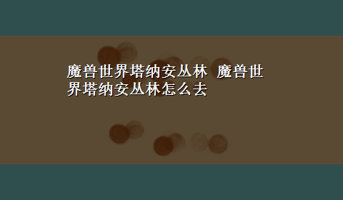 魔兽世界塔纳安丛林 魔兽世界塔纳安丛林怎么去