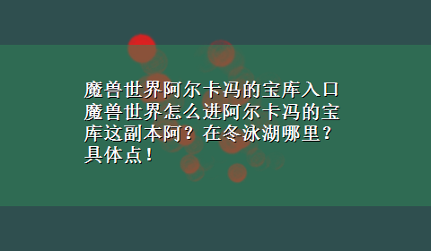 魔兽世界阿尔卡冯的宝库入口 魔兽世界怎么进阿尔卡冯的宝库这副本阿？在冬泳湖哪里？具体点！