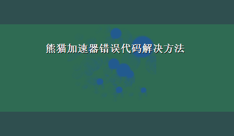 熊猫加速器错误代码解决方法