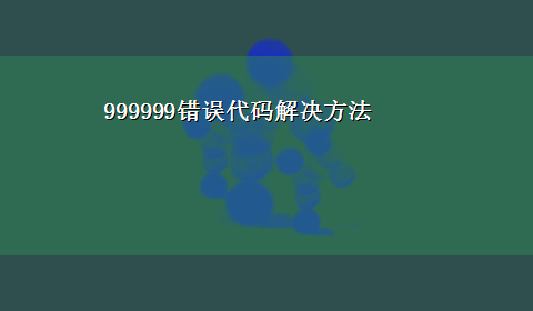 999999错误代码解决方法