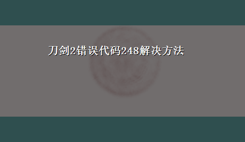 刀剑2错误代码248解决方法