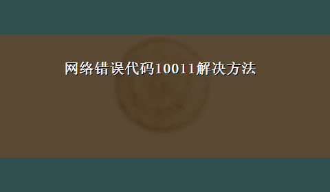 网络错误代码10011解决方法