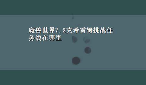 魔兽世界7.2克希雷姆挑战任务线在哪里