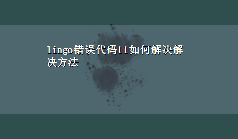 lingo错误代码11如何解决解决方法