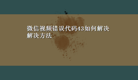 微信视频错误代码43如何解决解决方法