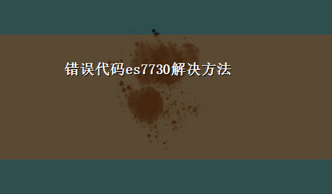 错误代码es7730解决方法