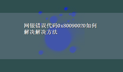 网银错误代码0x80090020如何解决解决方法