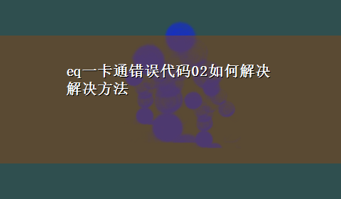 eq一卡通错误代码02如何解决解决方法