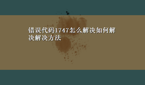 错误代码1747怎么解决如何解决解决方法